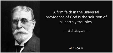 B. B. Warfield quote: A firm faith in the universal providence of God is...