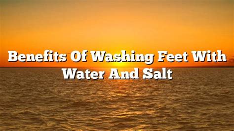 Benefits of washing feet with water and salt - ON THE WEB TODAY