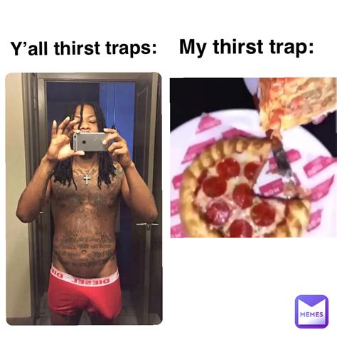 Y’all thirst traps: My thirst trap: | @memeliker3008 | Memes