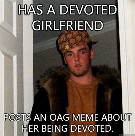 Has a devoted girlfriend Posts an OAG meme about her being devoted ...