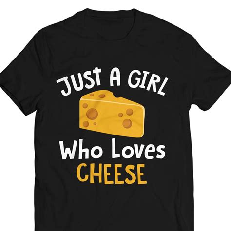 Just A Girl Who Loves Cheese S Cheese Lovers Addict T Shirt Customized Handmade T Shirt Sweater ...