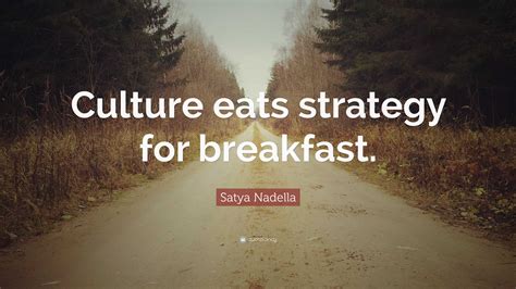 Satya Nadella Quote: “Culture eats strategy for breakfast.”