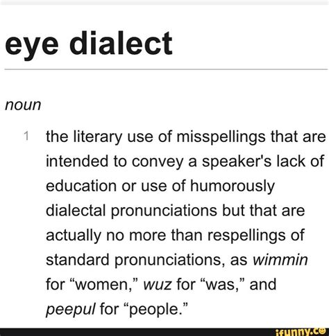 Eye dialect noun the literary use of misspellings that are intended to convey a speaker's lack ...