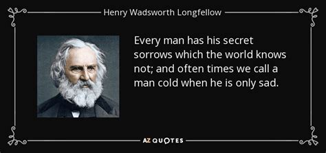 Henry Wadsworth Longfellow quote: Every man has his secret sorrows ...