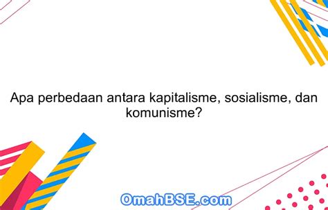 Apa perbedaan antara kapitalisme, sosialisme, dan komunisme? - OmahBSE