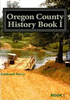 Oregon County History Book I: Preserve Yesterday - Enrich Tomorrow ...