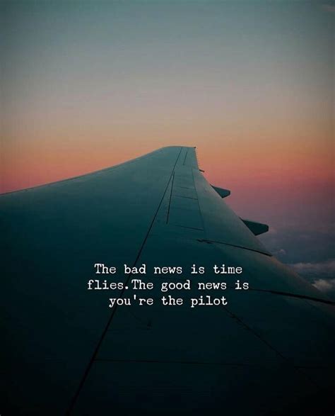 The bad news is time flies. | Pilot quotes, Positive quotes, Adventure quotes