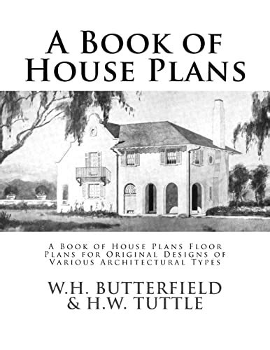 A Book of House Plans: A Book of House Plans Floor Plans for Original Designs of Various ...