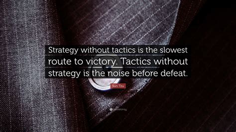 Sun Tzu Quote: “Strategy without tactics is the slowest route to ...