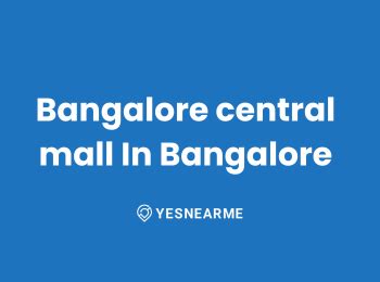 Bangalore Central Mall In Bangalore - Yes Near Me