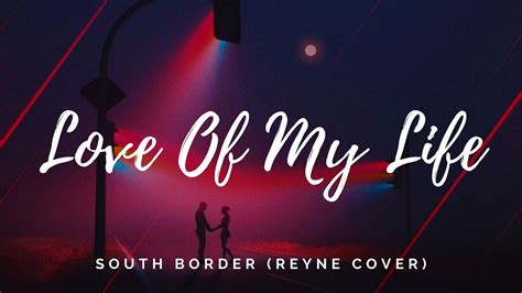 Love Of My Life - South Border Cover by Reyne (Lyrics) - YouTube