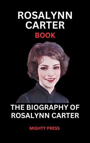 ROSALYNN CARTER BOOK: THE BIOGRAPHY OF ROSALYNN CARTER by Mighty Press ...