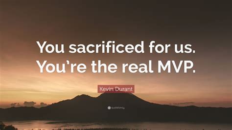 Kevin Durant Quote: “You sacrificed for us. You’re the real MVP.”