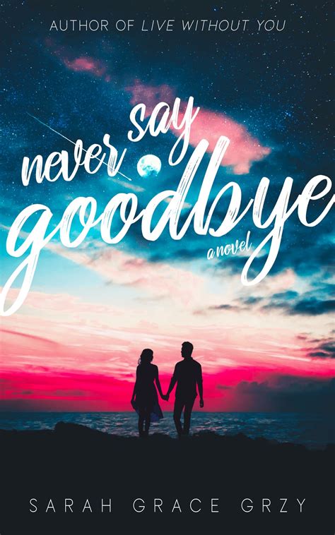 Never Say Goodbye by Sarah Grace Grzy