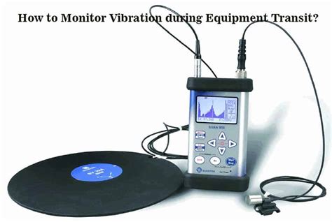 How to Monitor Vibration and Tilts during Equipment Transit? - Sggreek