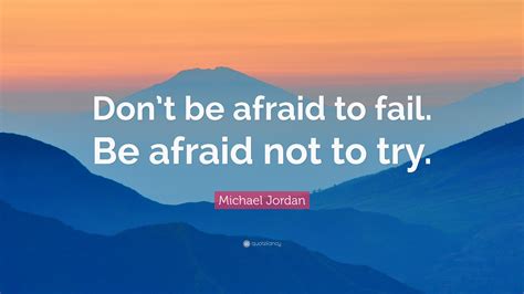 Michael Jordan Quote: “Don’t be afraid to fail. Be afraid not to try.”