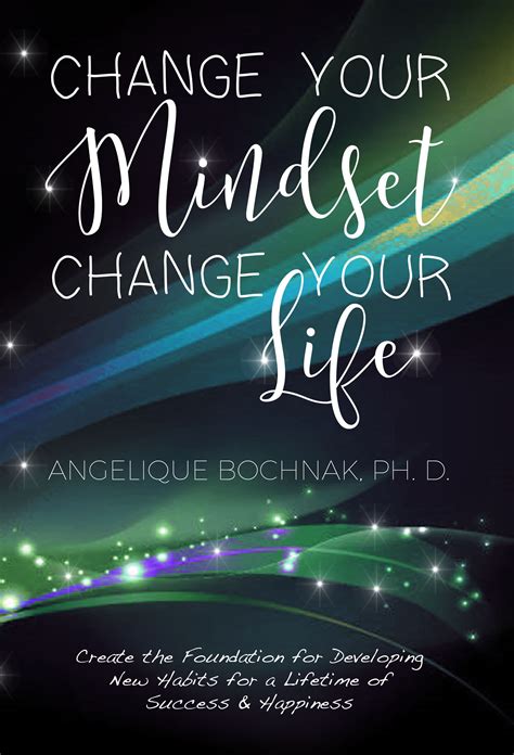 Change Your Mindset Change Your Life: Create the Foundation for Developing New Habits for a ...