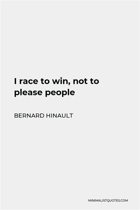 Bernard Hinault Quote: I race to win, not to please people