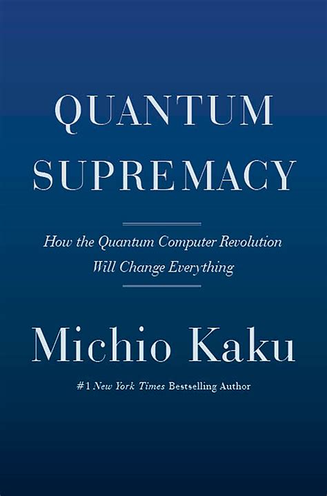 Quantum Supremacy: How the Quantum Computer Revolution Will Change Everything by Michio Kaku ...