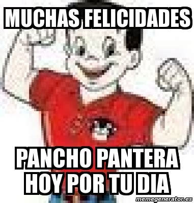 Meme Personalizado - Muchas felicidades pancho pantera hoy por tu dia ...