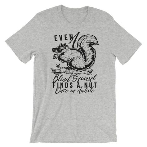 Even A Blind Squirrel Finds A Nut T-shirt, Squirrels, Squirrel Tshirt ...