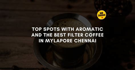 6 Spots With Aromatic And The Best Filter Coffee In Mylapore Chennai ...