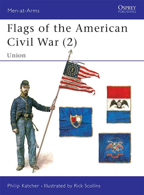 Flags of the American Civil War (2): Union: Men-at-Arms Philip Katcher Osprey Publishing