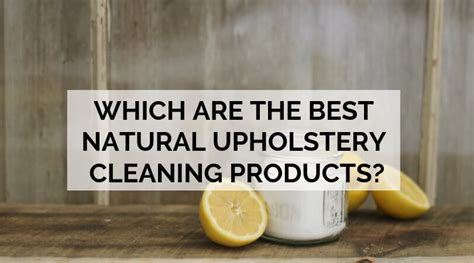 Which Are The Best Natural Upholstery Cleaning Products?