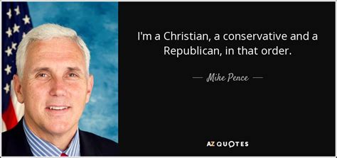 Mike Pence quote: I'm a Christian, a conservative and a Republican, in ...