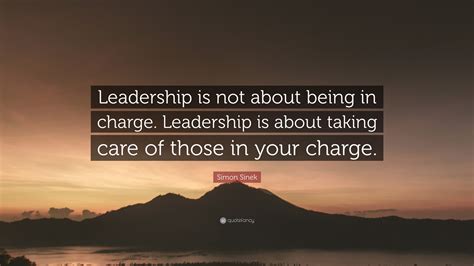 Simon Sinek Quote: “Leadership is not about being in charge. Leadership ...