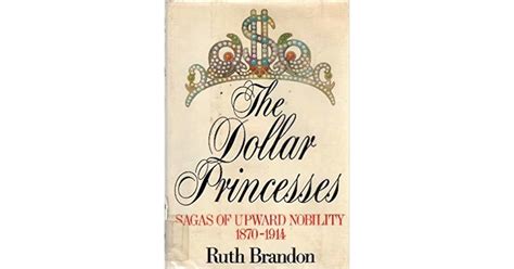 The dollar princesses: Sagas of upward nobility, 1870-1914 by Ruth Brandon