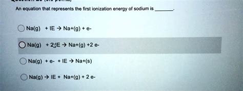 SOLVED:An equation that represents the first ionization energy of sodium is Na(g) IE + Na+(g ...