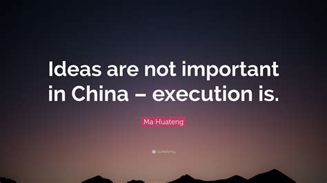 Ma Huateng Quote: “Ideas are not important in China – execution is.”