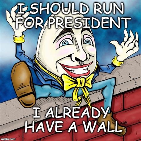 Humpty Dumpty for President! An eggcellent idea! - Imgflip