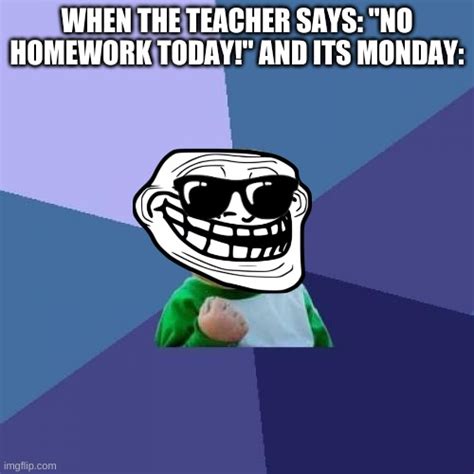 no homework! - Imgflip