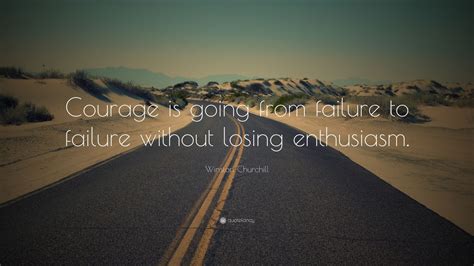 Winston Churchill Quote: “Courage is going from failure to failure ...