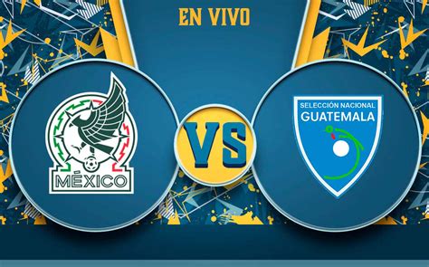 Partido de México vs Guatemala HOY EN-VIVO. Juego Amistoso 2022| Mediotiempo