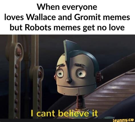 When everyone loves Wallace and Gromit memes but Robots memes get no love - iFunny