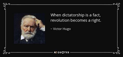 Victor Hugo quote: When dictatorship is a fact, revolution becomes a right.