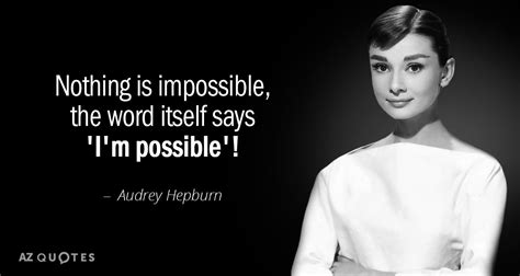 Audrey Hepburn quote: Nothing is impossible, the word itself says 'I'm ...