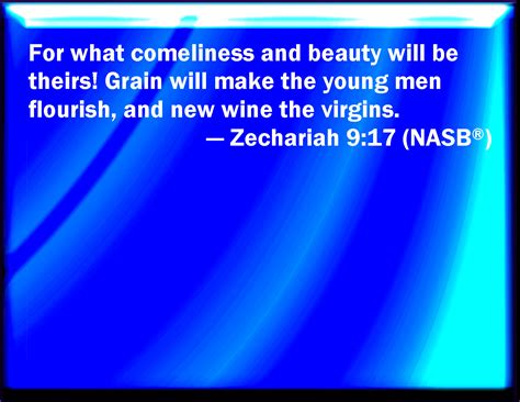 Zechariah 9:17 For how great is his goodness, and how great is his beauty! corn shall make the ...