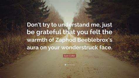 Eoin Colfer Quote: “Don’t try to understand me, just be grateful that you felt the warmth of ...