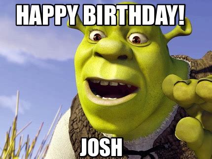 Meme Creator - Funny HAPPY BIRTHDAY! Josh Meme Generator at MemeCreator.org!