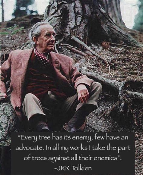 "Every tree has its enemy, few have an advocate..." - J.R.R. Tolkien ...