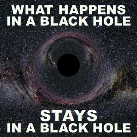 "What happens in a black hole stays in a black hole." | Science jokes, Black hole, Science humor