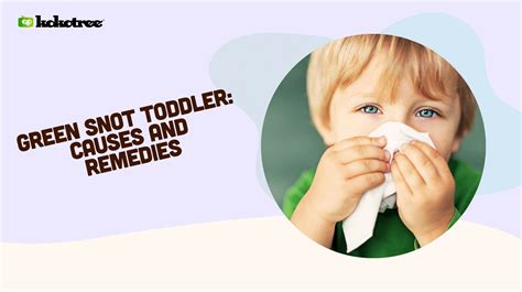 Green Snot & Mucus Toddler: Causes and Remedies - Kokotree