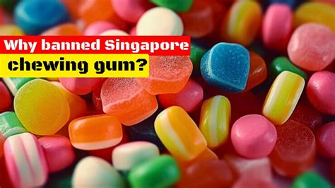 Why did Singapore ban the sale, purchase or import of chewing gum ...