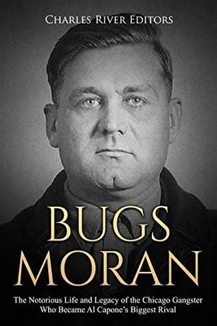 Bugs Moran: The Notorious Life and Legacy of the Chicago Gangster Who ...