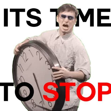 IT'S TIME TO STOP | It's Time to Stop | Know Your Meme