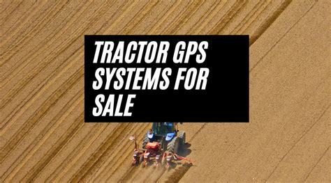 Tractor GPS Systems for Sale: Finding the Right System for Your Farm